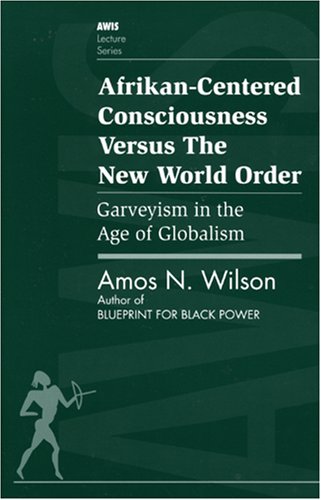 Afrikan Centered Consciousness Versus the New World Order Garveyism in the Age of Globalism