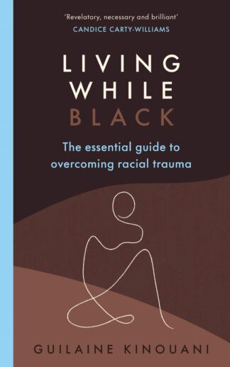 Living While Black The Essential Guide to Overcoming Racial Trauma – A GUARDIAN BOOK OF THE YEAR