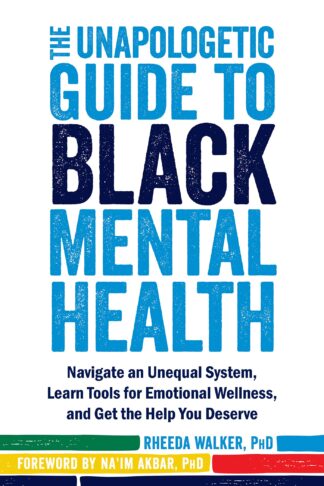 The Unapologetic Guide to Black Mental Health Navigate an Unequal System, Learn Tools for Emotional Wellness, and Get the Help you Deserve
